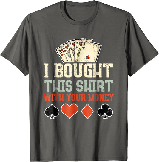 I Bought This Shirt With Your Money T-Shirt – Funny Poker Gift Tee for Men