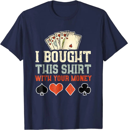 I Bought This Shirt With Your Money T-Shirt – Funny Poker Gift Tee for Men